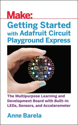 Getting Started with Adafruit Circuit Playground Express The Multipurpose Learning and Development Board with Built-In LEDs, Sensors, and Accelerometer  9781680454888 Front Cover
