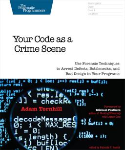 Your Code As a Crime Scene Use Forensic Techniques to Arrest Defects, Bottlenecks, and Bad Design in Your Programs  9781680500387 Front Cover