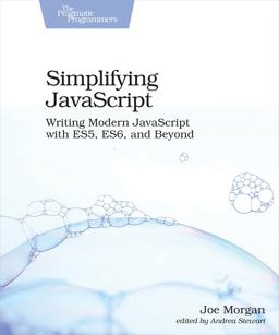 Simplifying JavaScript Writing Modern JavaScript with ES5, ES6, and Beyond  9781680502886 Front Cover