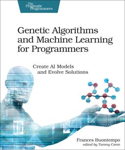 Genetic Algorithms and Machine Learning for Programmers Create AI Models and Evolve Solutions  9781680506204 Front Cover