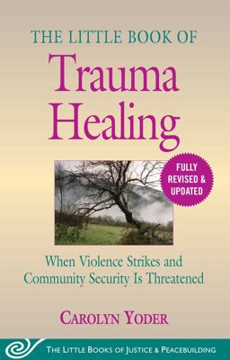 Little Book of Trauma Healing: Revised and Updated When Violence Strikes and Community Security Is Threatened  9781680996036 Front Cover