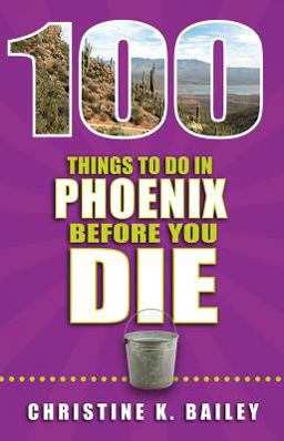 100 Things to Do in Phoenix Before You Die