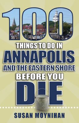 100 Things to Do in Annapolis and the Eastern Shore Before You Die  9781681062136 Front Cover