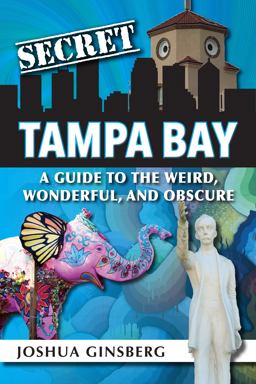 Secret Tampa Bay: a Guide to the Weird, Wonderful, and Obscure