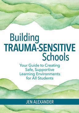 Building Trauma-sensitive Schools: Your Guide to Creating Safe, Supportive Learning Environments for All Students  9781681252452 Front Cover