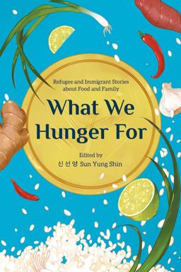 What We Hunger For Refugee and Immigrant Stories about Food and Family  9781681341972 Front Cover
