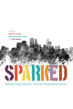 Sparked George Floyd, Racism, and the Progressive Illusion  9781681342085 Front Cover
