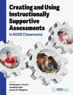 Creating and Using Instructionally Supportive Assessments in NGSS Classrooms Creating and Using Instructionally Supportive Assessments in NGSS Classrooms