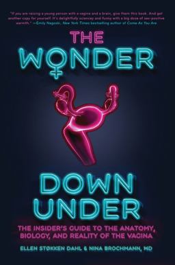 Wonder down Under The Insider's Guide to the Anatomy, Biology, and Reality of the Vagina  9781681440217 Front Cover