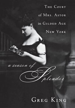 Season of Splendor The Court of Mrs. Astor in Gilded Age New York  9781681620534 Front Cover