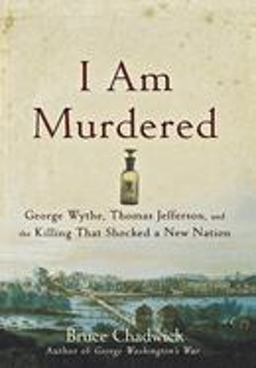 I Am Murdered George Wythe, Thomas Jefferson, and the Killing That Shocked a New Nation  9781681621050 Front Cover