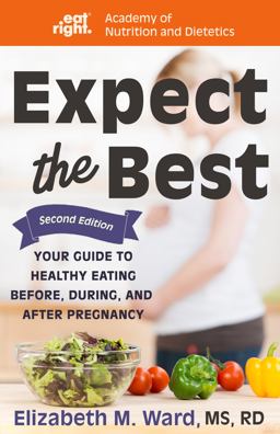 Expect the Best Your Guide to Healthy Eating Before, During, and after Pregnancy 2nd 9781681626246 Front Cover