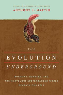 Evolution Underground Burrows, Bunkers, and the Marvelous Subterranean World Beneath Our Feet  9781681773124 Front Cover