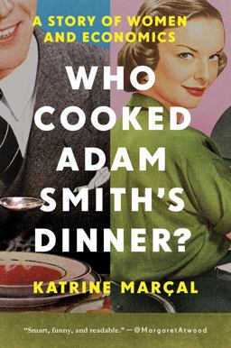 Who Cooked Adam Smith's Dinner? A Story of Women and Economics  9781681774442 Front Cover