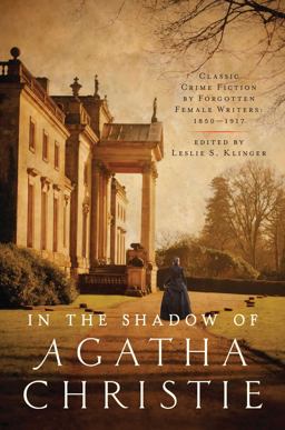 In the Shadow of Agatha Christie Classic Crime Fiction by Forgotten Female Writers: 1850-1917  9781681776309 Front Cover