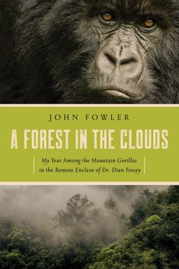 Forest in the Clouds My Year among the Mountain Gorillas in the Remote Enclave of Dian Fossey  9781681776330 Front Cover