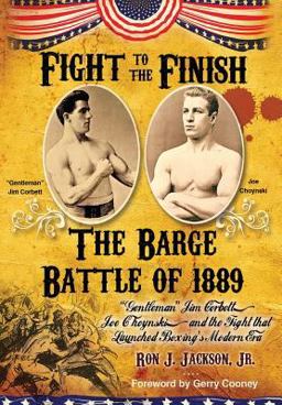 Fight to the Finish The Barge Battle of 1889: Gentleman Jim Corbett, Joe Choynski, and the Fight That Launched Boxing's Modern Era  9781681791449 Front Cover