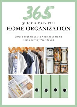 365 Quick and Easy Tips: Home Organization 365 Quick and Easy Tips: Home Organization