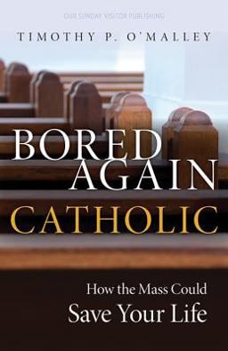 Bored Again Catholic How the Mass Could Save Your Life (and the World's Too)  9781681920580 Front Cover