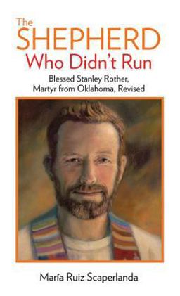The Shepherd Who Didn't Run: Blessed Stanley Rother, Martyr from Oklahoma  9781681924564 Front Cover