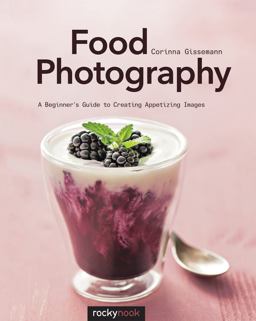 Food Photography AÂ Beginner'sÂ Guide to Creating Appetizing Images  9781681981017 Front Cover