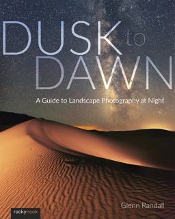 Dusk to Dawn A Guide to Landscape Photography at Night  9781681983066 Front Cover