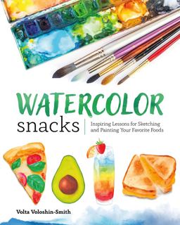Watercolor Snacks Inspiring Lessons for Sketching and Painting Your Favorite Foods  9781681987156 Front Cover