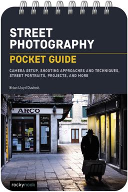 Street Photography: Pocket Guide Camera Setup, Shooting Techniques, Composition Tips, and Shooting Scenarios  9781681989198 Front Cover