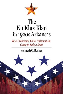 Ku Klux Klan in 1920s Arkansas How Protestant White Nationalism Came to Rule a State  9781682261859 Front Cover
