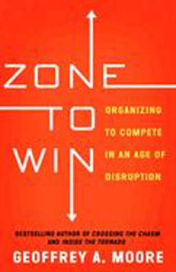 Zone to Win Organizing to Compete in an Age of Disruption  9781682302118 Front Cover