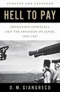 Hell to Pay Operation DOWNFALL and the Invasion of Japan, 1945-1947  9781682471654 Front Cover