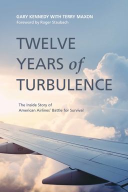 Twelve Years of Turbulence The Inside Story of American Airlines' Battle for Survival  9781682614884 Front Cover