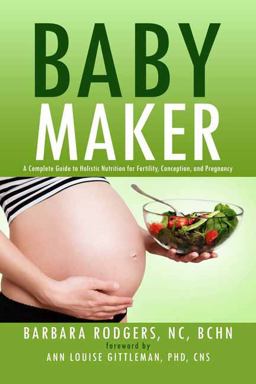 Baby Maker A Complete Guide to Holistic Nutrition for Fertility, Conception, and Pregnancy  9781682617342 Front Cover