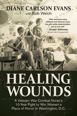Healing Wounds A Vietnam War Combat Nurse's 10-Year Fight to Win Women a Place of Honor in Washington, D. C.  9781682619124 Front Cover
