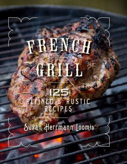 French Grill 150 Refined and Rustic Recipes  9781682680841 Front Cover