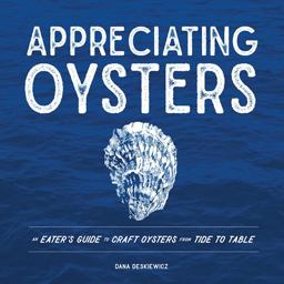 Appreciating Oysters An Eater's Guide to Craft Oysters from Tide to Table  9781682680940 Front Cover