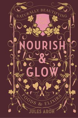 Nourish and Glow Naturally Beautifying Foods and Elixirs  9781682681046 Front Cover