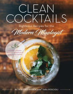 Clean Cocktails Righteous Recipes for the Modernist Mixologist  9781682681404 Front Cover