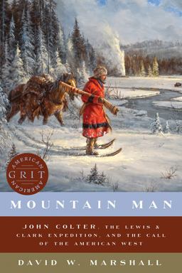 Mountain Man John Colter, the Lewis and Clark Expedition, and the Call of the American West  9781682684429 Front Cover