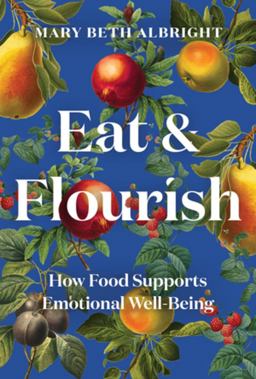 Eat and Flourish How Food Supports Emotional Well-Being  9781682686904 Front Cover
