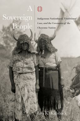 A Sovereign People: Indigenous Nationhood, Traditional Law, and the Covenants of the Cheyenne Nation  9781682830376 Front Cover