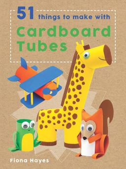 51 Things to Make with Cardboard Tubes 51 Things to Make with Cardboard Tubes