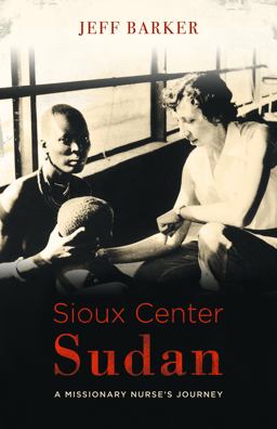 Sioux Center Sudan A Missionary Nurse's Journey  9781683070856 Front Cover