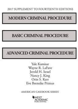 Modern Criminal Procedure, Basic Criminal Procedure, and Advanced Criminal Procedure, 2017 Supplement