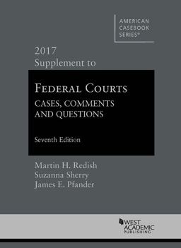 Federal Courts, Cases, Comments and Questions, 2017 Supplement Federal Courts, Cases, Comments and Questions, 2017 Supplement