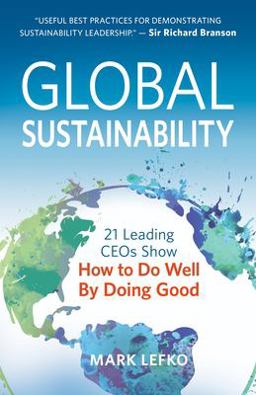 Global Sustainability 21 Leading CEOs Show How to Do Well by Doing Good 1st 2017 9781683501770 Front Cover