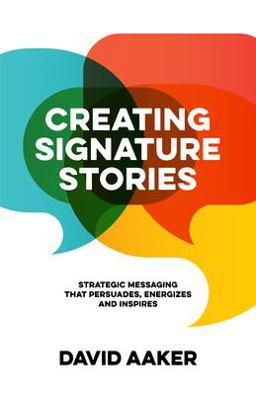 Creating Signature Stories Strategic Messaging That Energizes, Persuades and Inspires  9781683506119 Front Cover