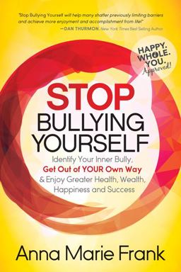 Stop Bullying Yourself! Identify Your Inner Bully, Get Out of Your Own Way and Enjoy Greater Health, Wealth, Happiness and Success  9781683507918 Front Cover