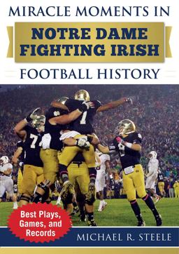 Miracle Moments in Notre Dame Fighting Irish Football History Best Plays, Games, and Records  9781683581857 Front Cover