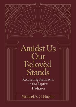 Amidst Us Our Beloved Stands Recovering Sacrament in the Baptist Tradition  9781683595854 Front Cover